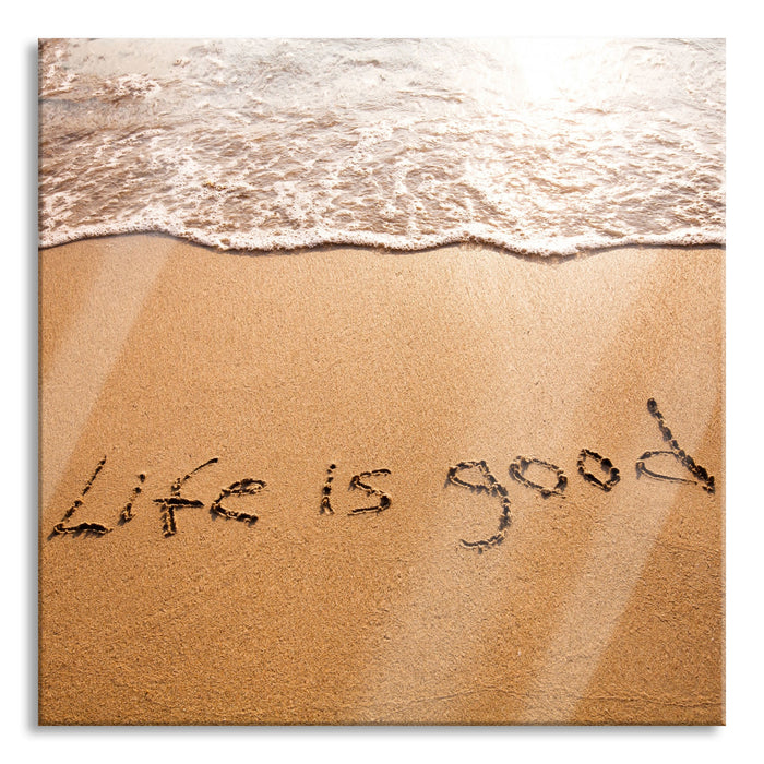 Pixxprint Life is good, Glasbild Quadratisch