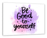 Be good to yourself Motivaton Leinwandbild Rechteckig