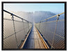 Hängeseilbrücke im Nebelschimmer auf Leinwandbild gerahmt Größe 80x60